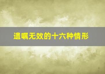 遗嘱无效的十六种情形