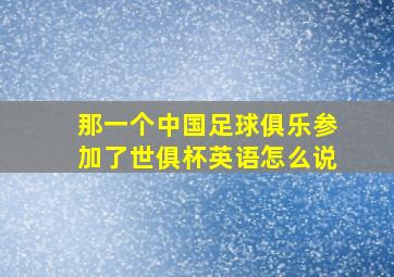 那一个中国足球俱乐参加了世俱杯英语怎么说