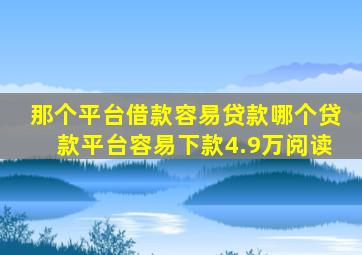 那个平台借款容易贷款哪个贷款平台容易下款4.9万阅读