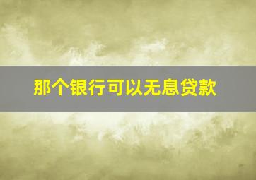 那个银行可以无息贷款