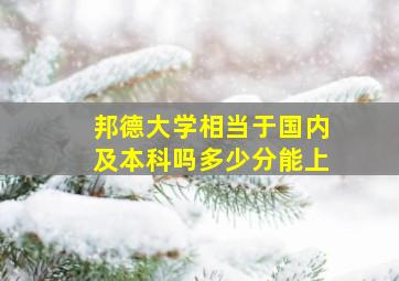 邦德大学相当于国内及本科吗多少分能上