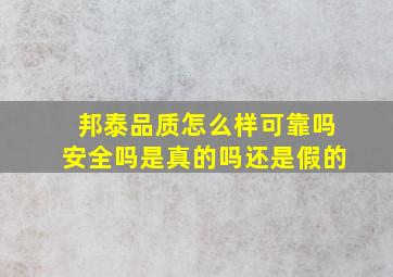 邦泰品质怎么样可靠吗安全吗是真的吗还是假的