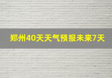 郑州40天天气预报未来7天