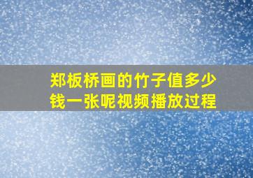 郑板桥画的竹子值多少钱一张呢视频播放过程