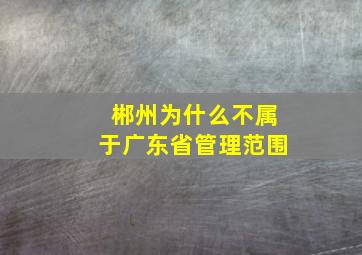 郴州为什么不属于广东省管理范围