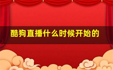 酷狗直播什么时候开始的