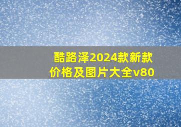 酷路泽2024款新款价格及图片大全v80