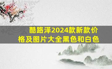 酷路泽2024款新款价格及图片大全黑色和白色