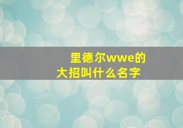 里德尔wwe的大招叫什么名字