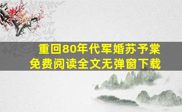 重回80年代军婚苏予棠免费阅读全文无弹窗下载