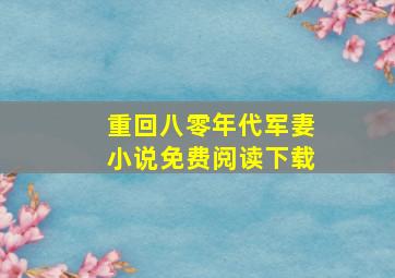 重回八零年代军妻小说免费阅读下载