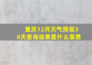 重庆12月天气预报30天查询结果是什么意思