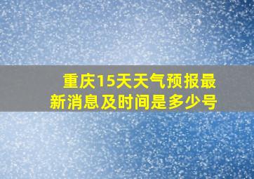 重庆15天天气预报最新消息及时间是多少号