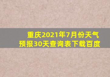 重庆2021年7月份天气预报30天查询表下载百度