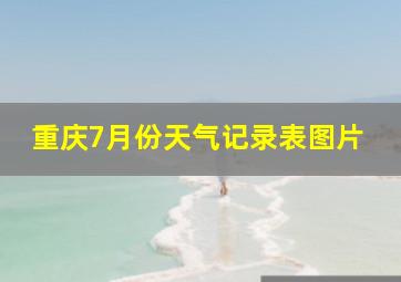 重庆7月份天气记录表图片