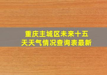 重庆主城区未来十五天天气情况查询表最新