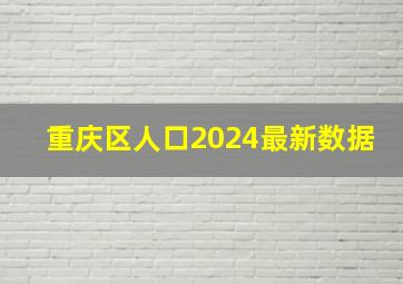 重庆区人口2024最新数据