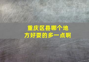 重庆区县哪个地方好耍的多一点啊