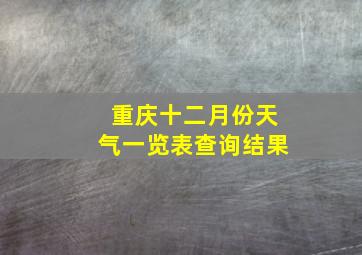 重庆十二月份天气一览表查询结果