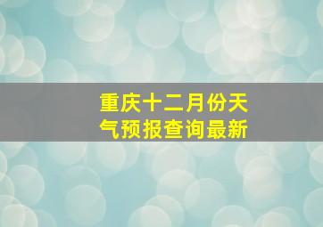 重庆十二月份天气预报查询最新