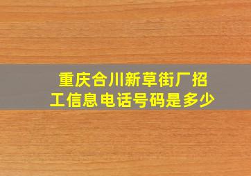 重庆合川新草街厂招工信息电话号码是多少