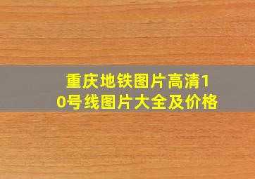 重庆地铁图片高清10号线图片大全及价格