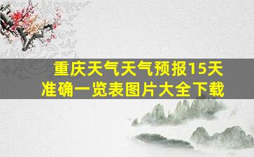 重庆天气天气预报15天准确一览表图片大全下载