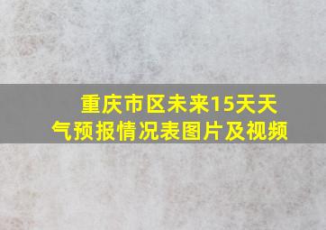 重庆市区未来15天天气预报情况表图片及视频