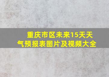 重庆市区未来15天天气预报表图片及视频大全