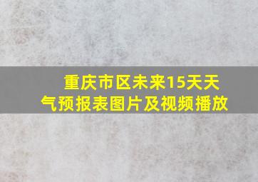 重庆市区未来15天天气预报表图片及视频播放