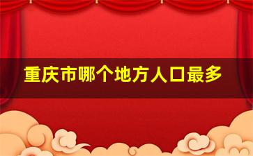 重庆市哪个地方人口最多