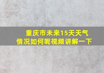 重庆市未来15天天气情况如何呢视频讲解一下