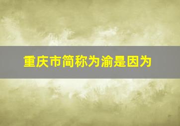 重庆市简称为渝是因为