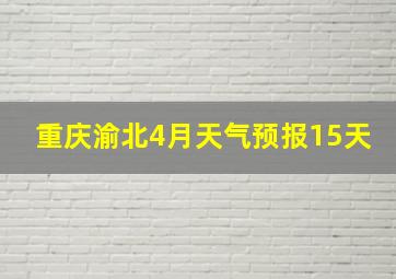 重庆渝北4月天气预报15天