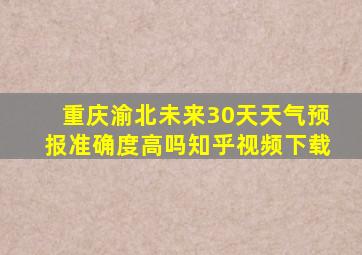 重庆渝北未来30天天气预报准确度高吗知乎视频下载