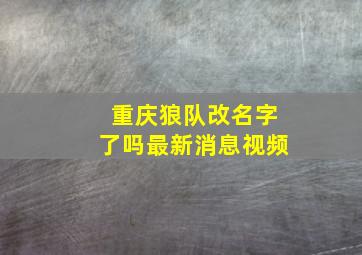 重庆狼队改名字了吗最新消息视频