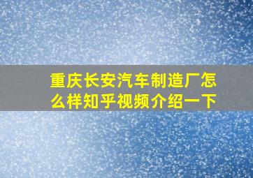 重庆长安汽车制造厂怎么样知乎视频介绍一下