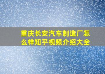 重庆长安汽车制造厂怎么样知乎视频介绍大全