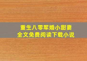重生八零军婚小甜妻全文免费阅读下载小说