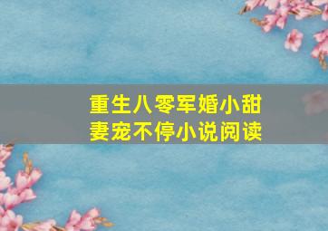 重生八零军婚小甜妻宠不停小说阅读