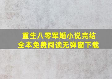 重生八零军婚小说完结全本免费阅读无弹窗下载