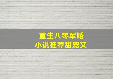 重生八零军婚小说推荐甜宠文