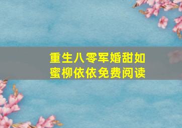 重生八零军婚甜如蜜柳依依免费阅读