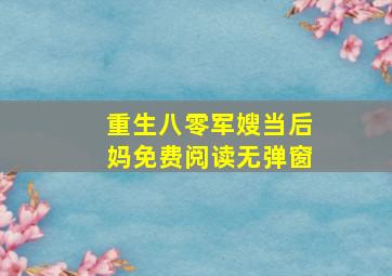 重生八零军嫂当后妈免费阅读无弹窗