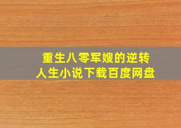 重生八零军嫂的逆转人生小说下载百度网盘