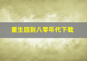 重生回到八零年代下载