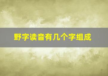 野字读音有几个字组成