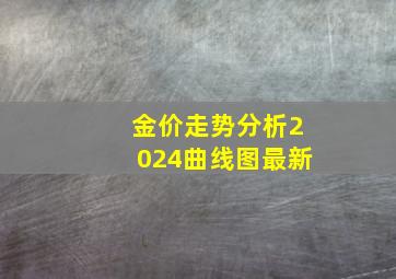 金价走势分析2024曲线图最新