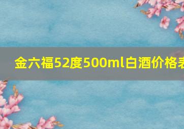 金六福52度500ml白酒价格表