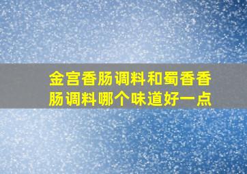 金宫香肠调料和蜀香香肠调料哪个味道好一点